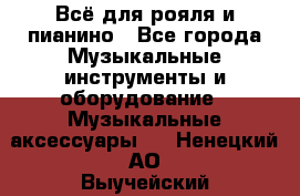 Всё для рояля и пианино - Все города Музыкальные инструменты и оборудование » Музыкальные аксессуары   . Ненецкий АО,Выучейский п.